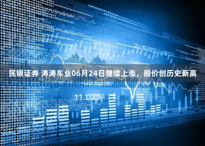 民银证券 涛涛车业06月24日继续上涨，股价创历史新高