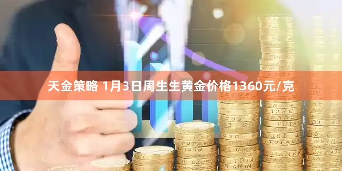 天金策略 1月3日周生生黄金价格1360元/克